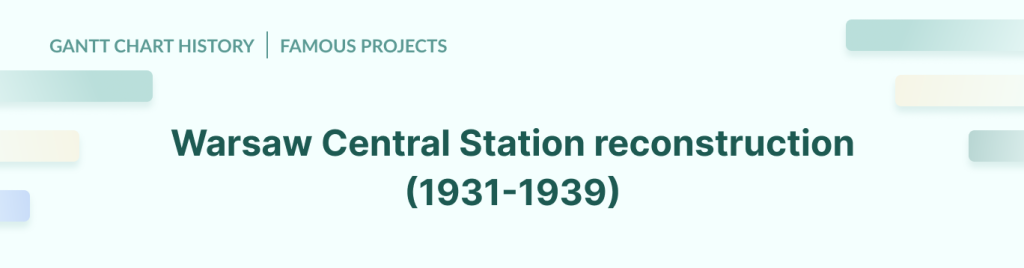 Gantt chart history: the Warsaw Central Station project